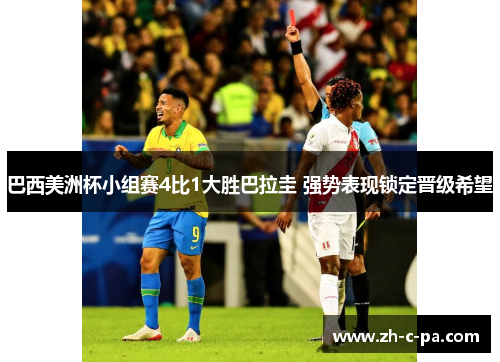 巴西美洲杯小组赛4比1大胜巴拉圭 强势表现锁定晋级希望