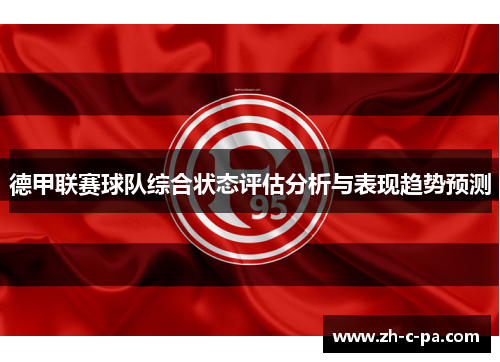 德甲联赛球队综合状态评估分析与表现趋势预测