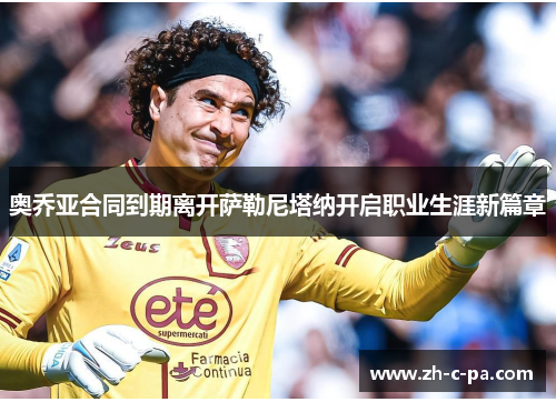 奥乔亚合同到期离开萨勒尼塔纳开启职业生涯新篇章