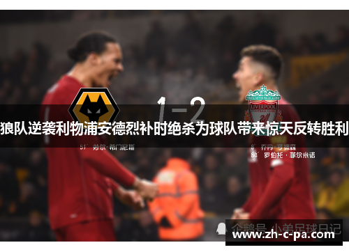 狼队逆袭利物浦安德烈补时绝杀为球队带来惊天反转胜利 狼队逆袭利物浦安德烈补时绝杀为球队带来惊天反转胜利